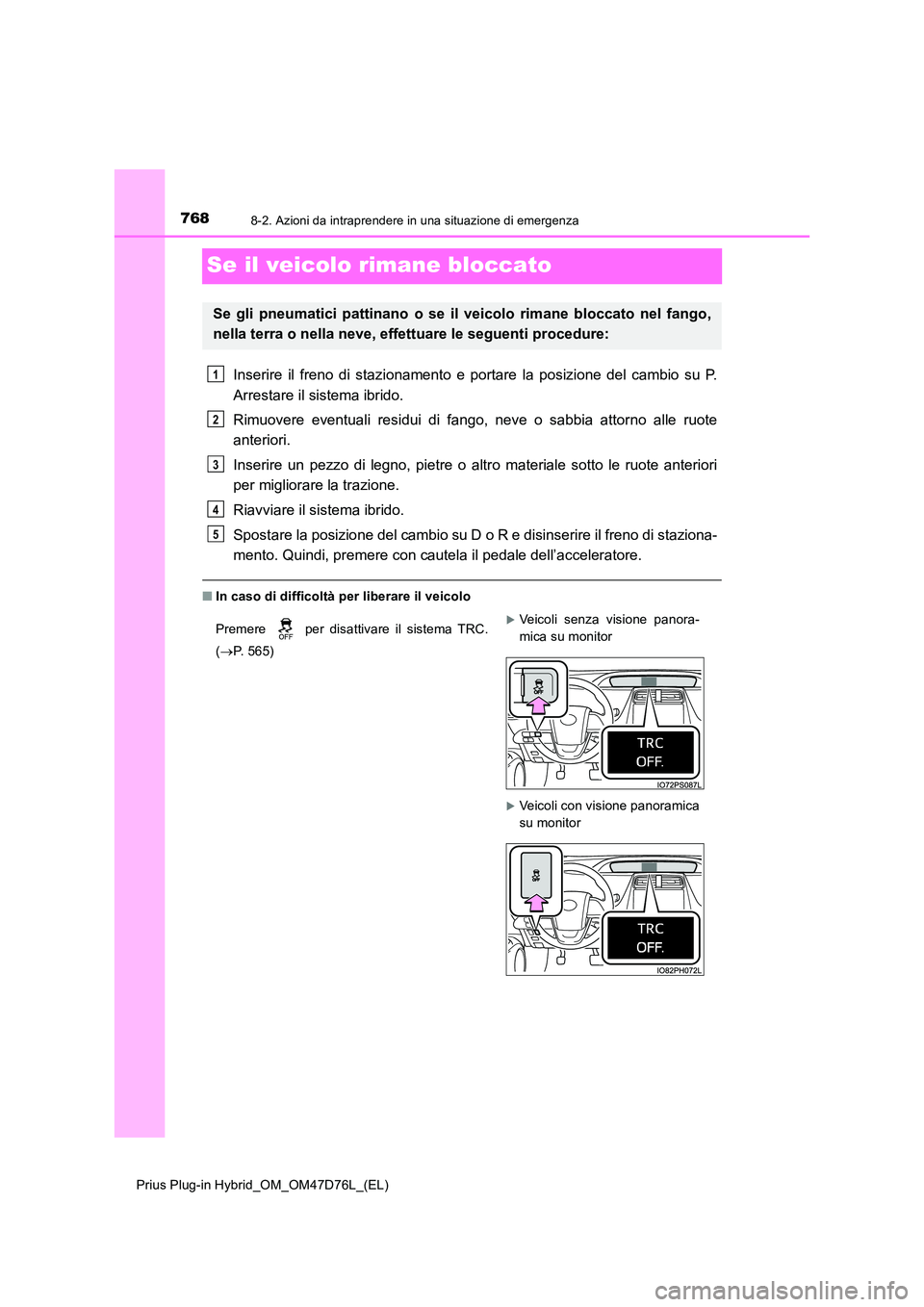 TOYOTA PRIUS PLUG-IN HYBRID 2020  Manuale duso (in Italian) 7688-2. Azioni da intraprendere in una situazione di emergenza
Prius Plug-in Hybrid_OM_OM47D76L_(EL)
Se il veicolo rimane bloccato
Inserire il freno di stazionamento e portare la posizione del cambio 