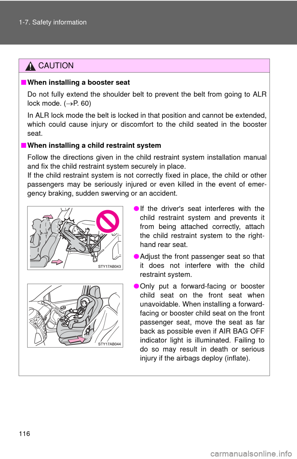 TOYOTA YARIS 2011 3.G Owners Manual 116 1-7. Safety information
CAUTION
■When installing a booster seat
Do not fully extend the shoulder belt to prevent the belt from going to ALR
lock mode. ( P. 60)
In ALR lock mode the belt is l TOYOTA YARIS 2011 3.G Owners Manual 116 1-7. Safety information
CAUTION
■When installing a booster seat
Do not fully extend the shoulder belt to prevent the belt from going to ALR
lock mode. ( P. 60)
In ALR lock mode the belt is l