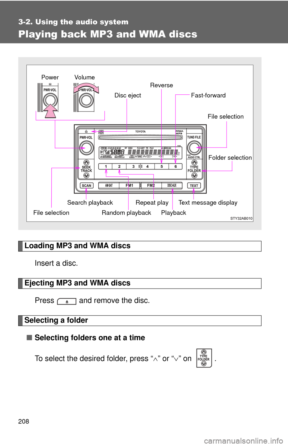 TOYOTA YARIS 2011 3.G Owners Manual 208
3-2. Using the audio system
Playing back MP3 and WMA discs
Loading MP3 and WMA discsInsert a disc.
Ejecting MP3 and WMA discsPress   and remove the disc.
Selecting a folder■ Selecting folders on