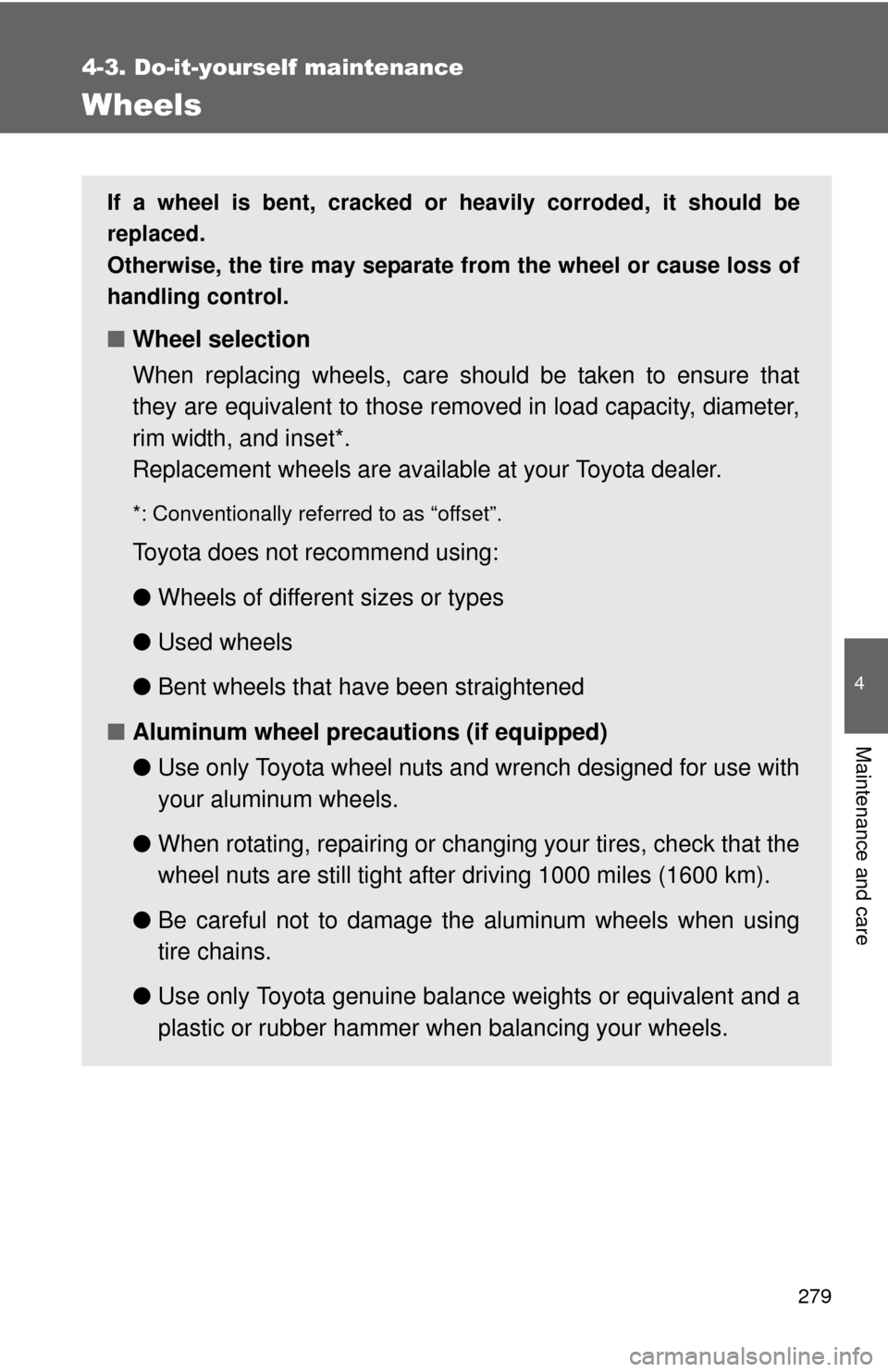 TOYOTA YARIS 2011 3.G Owners Manual 279
4-3. Do-it-yourself maintenance
4
Maintenance and care
Wheels
If a wheel is bent, cracked or heavily corroded, it should be
replaced.
Otherwise, the tire may separate from the wheel or cause loss TOYOTA YARIS 2011 3.G Owners Manual 279
4-3. Do-it-yourself maintenance
4
Maintenance and care
Wheels
If a wheel is bent, cracked or heavily corroded, it should be
replaced.
Otherwise, the tire may separate from the wheel or cause loss