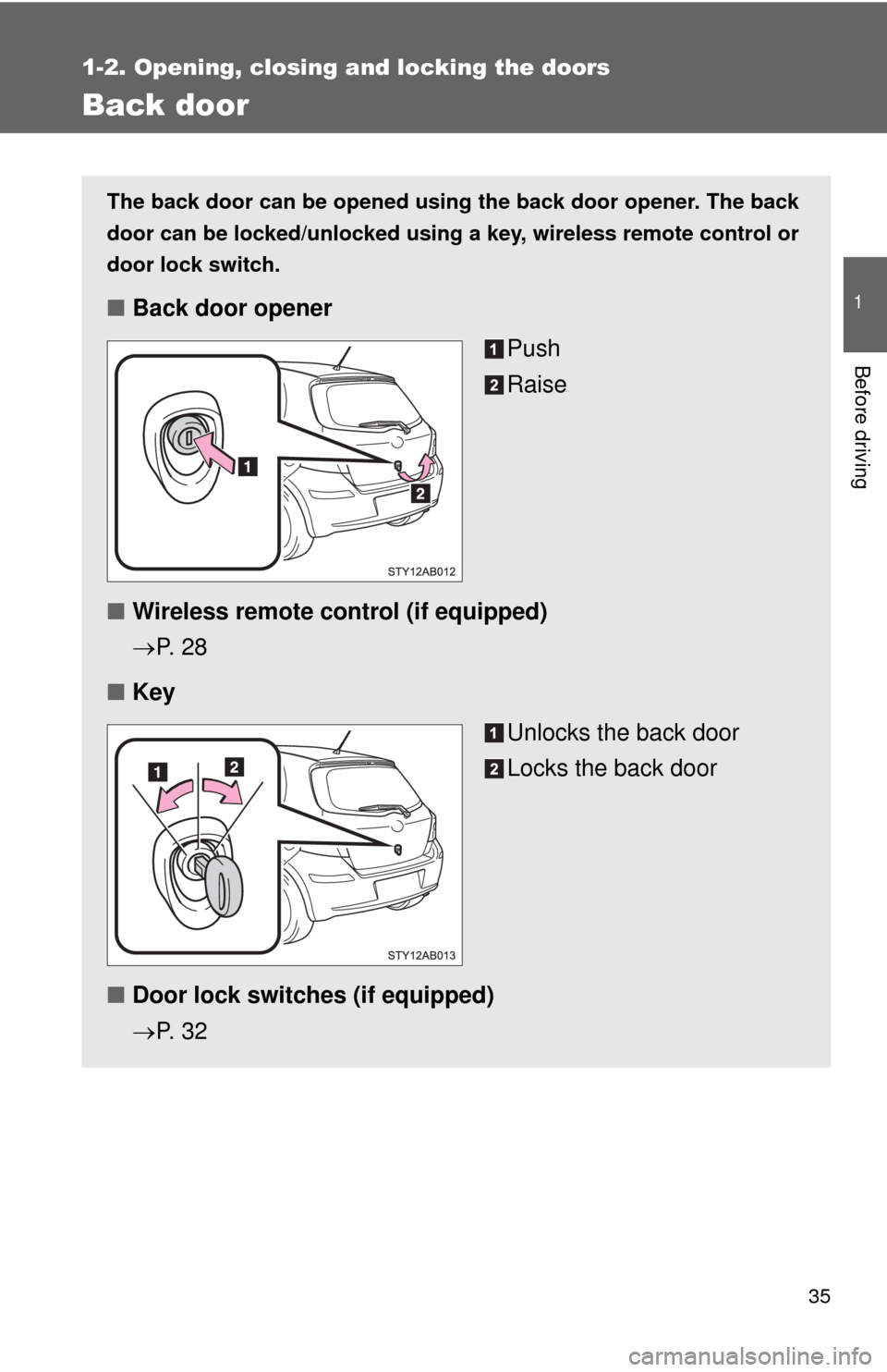 TOYOTA YARIS 2011 3.G Owners Manual 35
1
1-2. Opening, closing and locking the doors
Before driving
Back door
The back door can be opened using the back door opener. The back
door can be locked/unlocked using a key, wireless remote cont