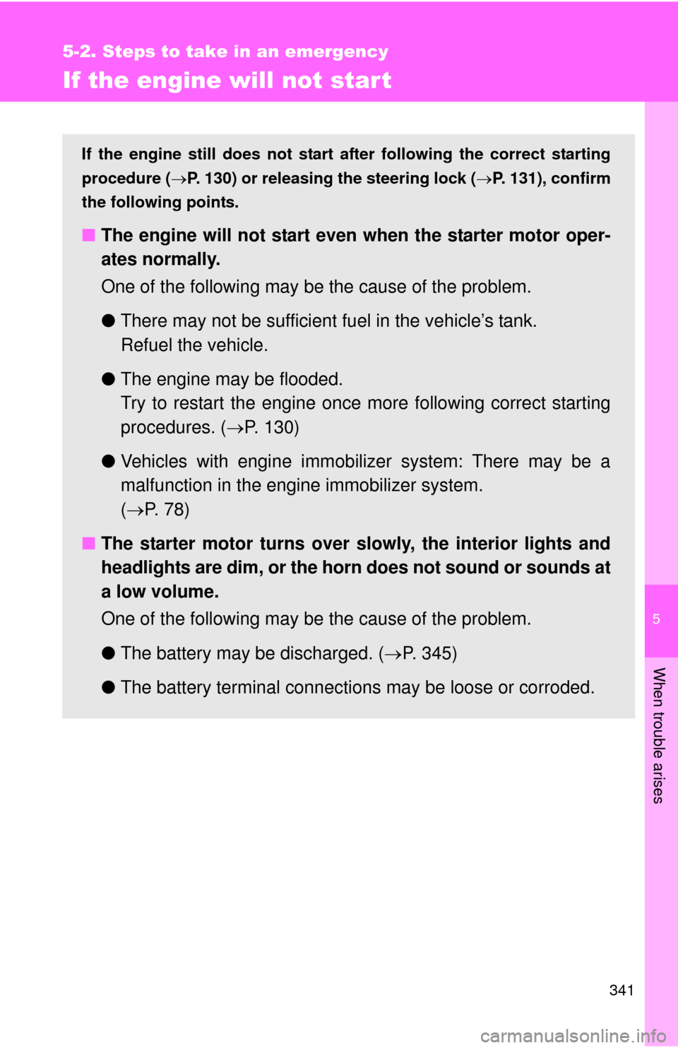 TOYOTA YARIS 2011 3.G Owners Manual 5
When trouble arises
341
5-2. Steps to take in an emergency
If the engine will not star t
If the engine still does not start after following the correct starting
procedure ( P. 130) or releasing t TOYOTA YARIS 2011 3.G Owners Manual 5
When trouble arises
341
5-2. Steps to take in an emergency
If the engine will not star t
If the engine still does not start after following the correct starting
procedure ( P. 130) or releasing t