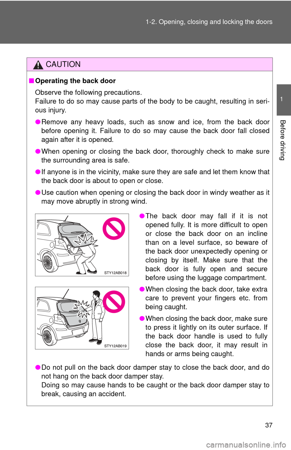 TOYOTA YARIS 2011 3.G Owners Manual 37
1-2. Opening, closing and locking the doors
1
Before driving
CAUTION
■
Operating the back door
Observe the following precautions.
Failure to do so may cause parts of the body to be caught, resul TOYOTA YARIS 2011 3.G Owners Manual 37
1-2. Opening, closing and locking the doors
1
Before driving
CAUTION
■
Operating the back door
Observe the following precautions.
Failure to do so may cause parts of the body to be caught, resul