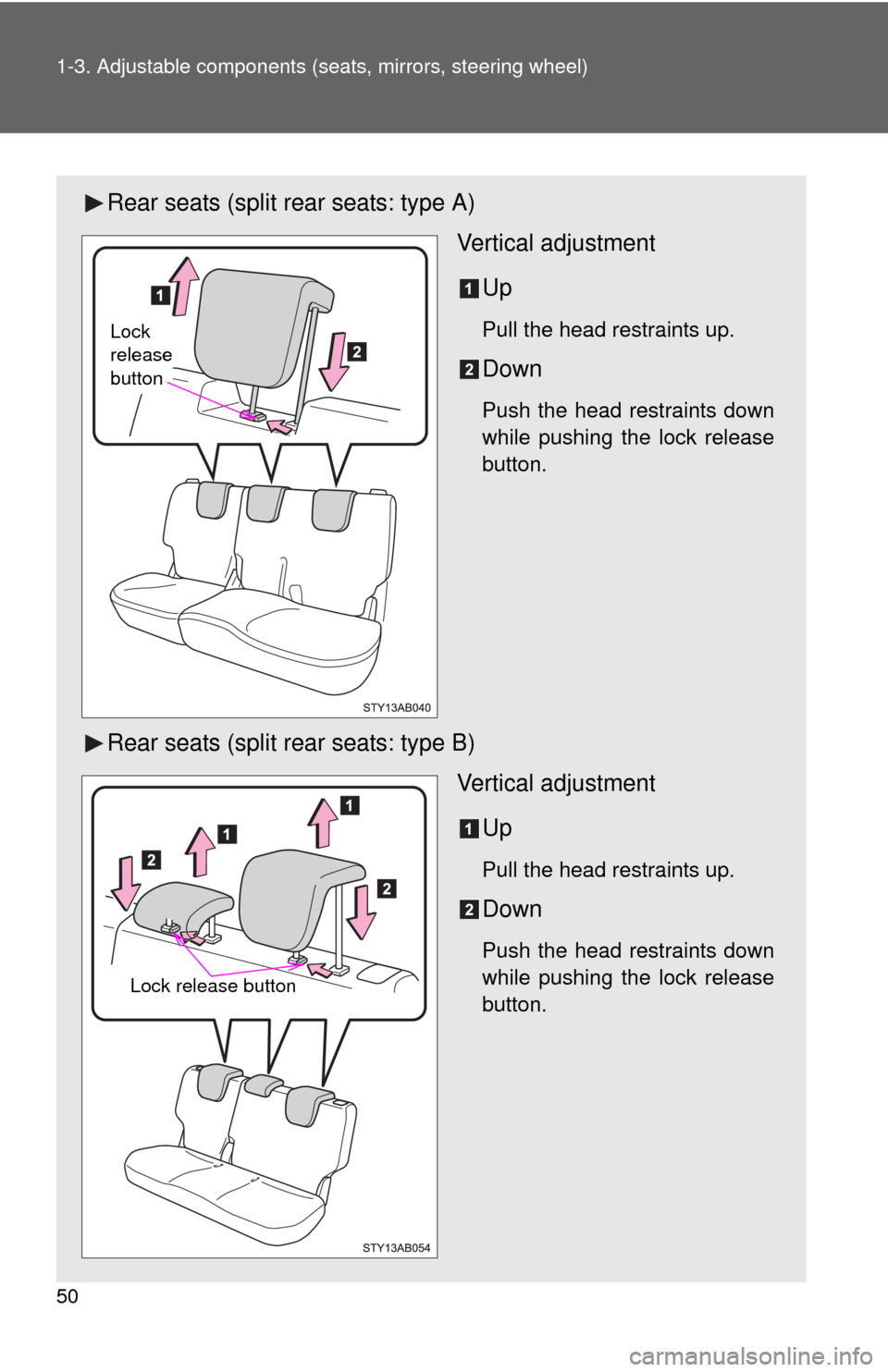 TOYOTA YARIS 2011 3.G Owners Manual 50 1-3. Adjustable components (seats, mirrors, steering wheel)
Rear seats (split rear seats: type A)
Vertical adjustment
Up
Pull the head restraints up.
Down
Push the head restraints down
while pushin