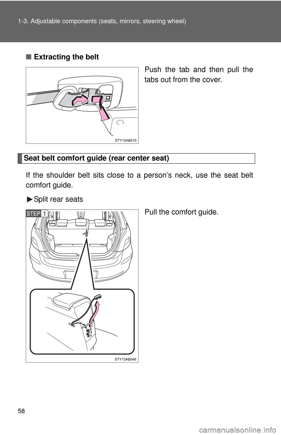 TOYOTA YARIS 2011 3.G Owners Manual 58 1-3. Adjustable components (seats, mirrors, steering wheel)
■Extracting the belt
Push the tab and then pull the
tabs out from the cover.
Seat belt comfort guide (rear center seat)
If the shoulder