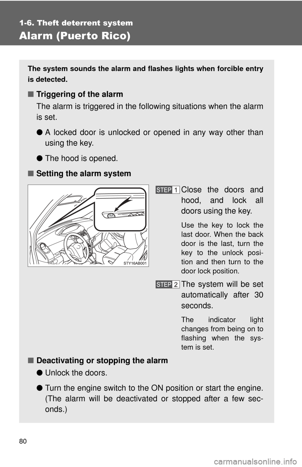 TOYOTA YARIS 2011 3.G Owners Manual 80
1-6. Theft deterrent system
Alarm (Puerto Rico)
The system sounds the alarm and flashes lights when forcible entry
is detected.
■ Triggering of the alarm
The alarm is triggered in the fo llowing 