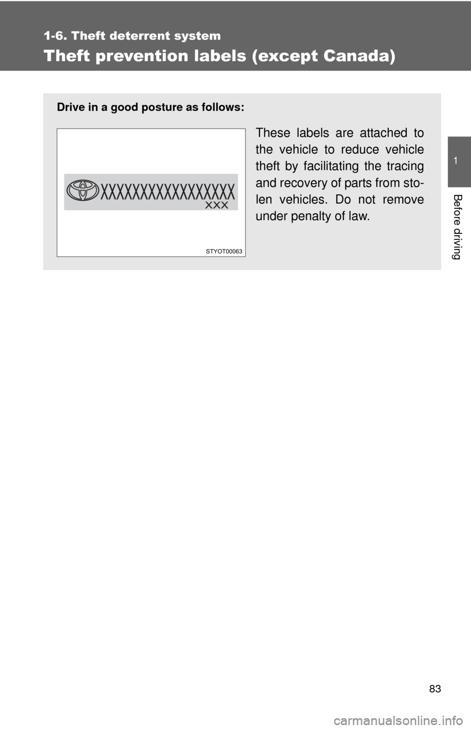 TOYOTA YARIS 2011 3.G Owners Manual 83
1
1-6. Theft deterrent system
Before driving
Theft prevention labels (except Canada)
Drive in a good posture as follows:
These labels are attached to
the vehicle to reduce vehicle
theft by facilita