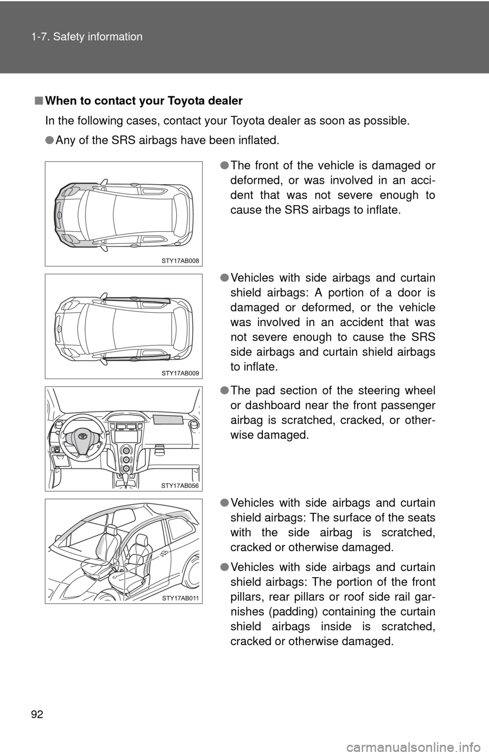 TOYOTA YARIS 2011 3.G Owners Manual 92 1-7. Safety information
■When to contact your Toyota dealer
In the following cases, contact your Toyota dealer as soon as possible.
●Any of the SRS airbags have been inflated.
●The front of t TOYOTA YARIS 2011 3.G Owners Manual 92 1-7. Safety information
■When to contact your Toyota dealer
In the following cases, contact your Toyota dealer as soon as possible.
●Any of the SRS airbags have been inflated.
●The front of t