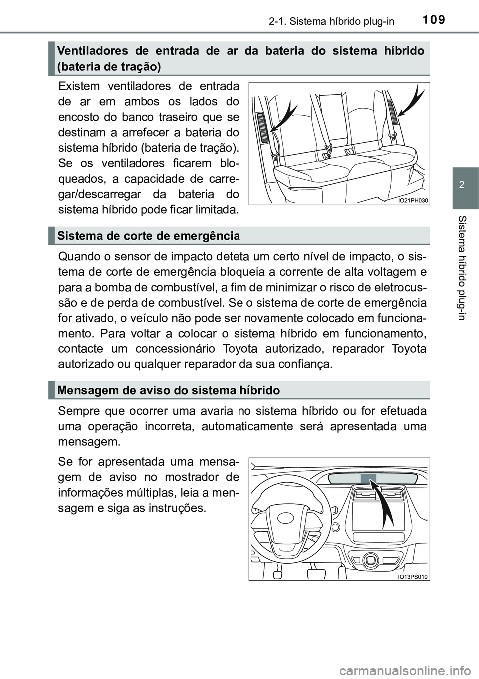 TOYOTA PRIUS PLUG-IN HYBRID 2020 Instrukcja obsługi (in Polish) 1092-1. Sistema híbrido plug-in
2
Sistema híbrido plug-in
Existem ventiladores de entrada
de ar em ambos os lados do
encosto do banco traseiro que se
destinam a arrefecer a bateria do
TOYOTA PRIUS PLUG-IN HYBRID 2020 Instrukcja obsługi (in Polish) 1092-1. Sistema híbrido plug-in
2
Sistema híbrido plug-in
Existem ventiladores de entrada
de ar em ambos os lados do
encosto do banco traseiro que se
destinam a arrefecer a bateria do