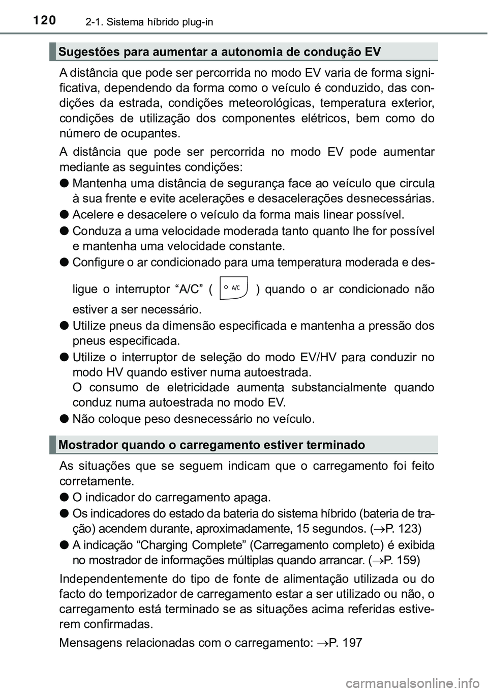 TOYOTA PRIUS PLUG-IN HYBRID 2020 Instrukcja obsługi (in Polish) 1202-1. Sistema híbrido plug-in
A distância que pode ser percorrida no modo EV varia de forma signi-
ficativa, dependendo da forma como o veículo é conduzido, das con-
dições da estrada, cond TOYOTA PRIUS PLUG-IN HYBRID 2020 Instrukcja obsługi (in Polish) 1202-1. Sistema híbrido plug-in
A distância que pode ser percorrida no modo EV varia de forma signi-
ficativa, dependendo da forma como o veículo é conduzido, das con-
dições da estrada, cond