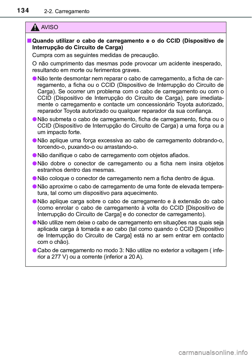 TOYOTA PRIUS PLUG-IN HYBRID 2020 Instrukcja obsługi (in Polish) 1342-2. Carregamento
AV I S O
■Quando utilizar o cabo de carregamento e o do CCID (Dispositivo de
Interrupção do Circuito de Carga)
Cumpra com as seguintes medidas de precaução.
O nã TOYOTA PRIUS PLUG-IN HYBRID 2020 Instrukcja obsługi (in Polish) 1342-2. Carregamento
AV I S O
■Quando utilizar o cabo de carregamento e o do CCID (Dispositivo de
Interrupção do Circuito de Carga)
Cumpra com as seguintes medidas de precaução.
O nã