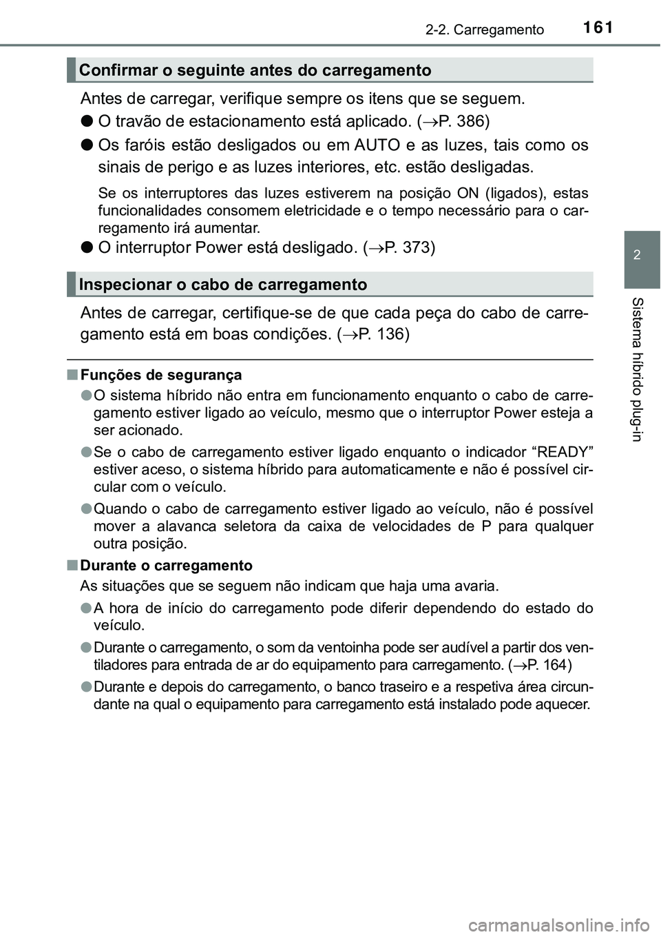 TOYOTA PRIUS PLUG-IN HYBRID 2020 Instrukcja obsługi (in Polish) 1612-2. Carregamento
2
Sistema híbrido plug-in
Antes de carregar, verifique sempre os itens que se seguem.
●O travão de estacionamento está aplicado. (P. 386)
●Os faróis estão desligado TOYOTA PRIUS PLUG-IN HYBRID 2020 Instrukcja obsługi (in Polish) 1612-2. Carregamento
2
Sistema híbrido plug-in
Antes de carregar, verifique sempre os itens que se seguem.
●O travão de estacionamento está aplicado. (P. 386)
●Os faróis estão desligado