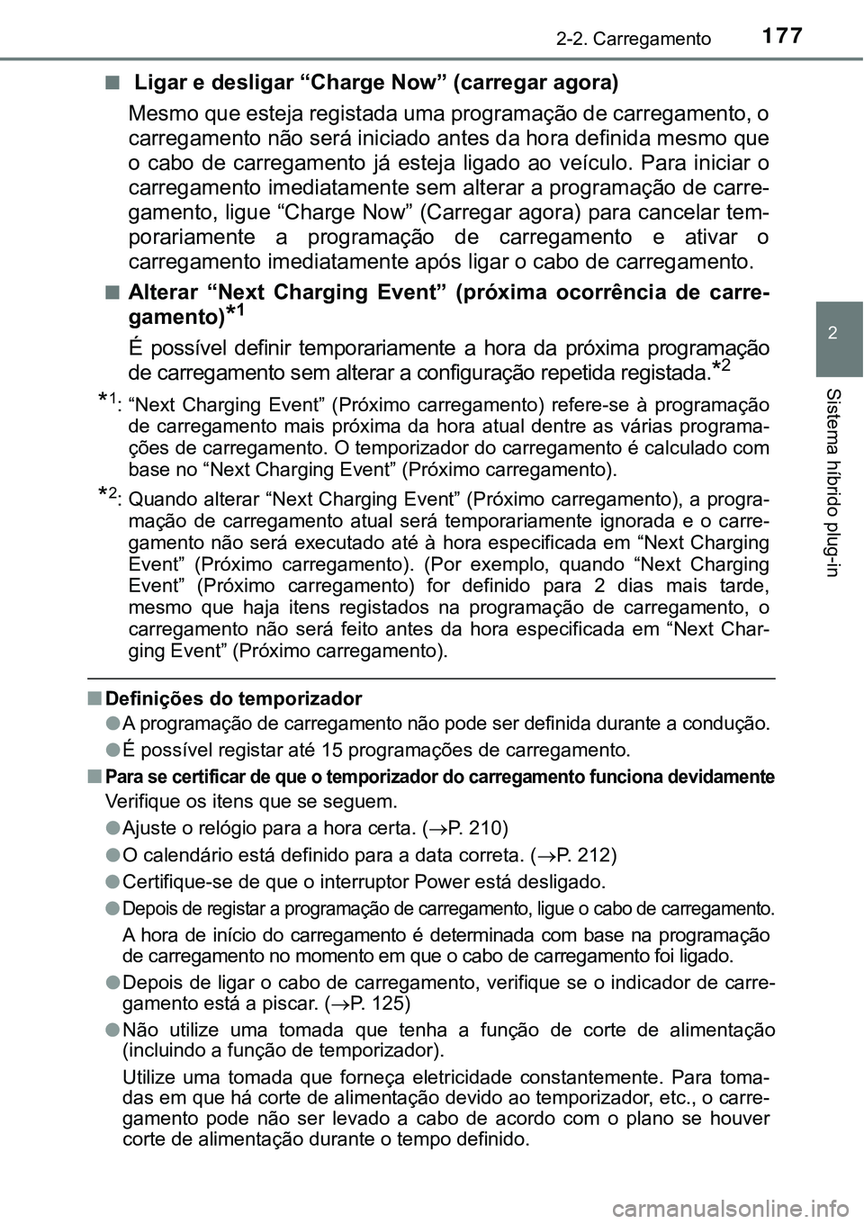 TOYOTA PRIUS PLUG-IN HYBRID 2020 Instrukcja obsługi (in Polish) 1772-2. Carregamento
2
Sistema híbrido plug-in
■ Ligar e desligar “Charge Now” (carregar agora)
Mesmo que esteja registada uma programação de carregamento, o
carregamento não será iniciado TOYOTA PRIUS PLUG-IN HYBRID 2020 Instrukcja obsługi (in Polish) 1772-2. Carregamento
2
Sistema híbrido plug-in
■ Ligar e desligar “Charge Now” (carregar agora)
Mesmo que esteja registada uma programação de carregamento, o
carregamento não será iniciado