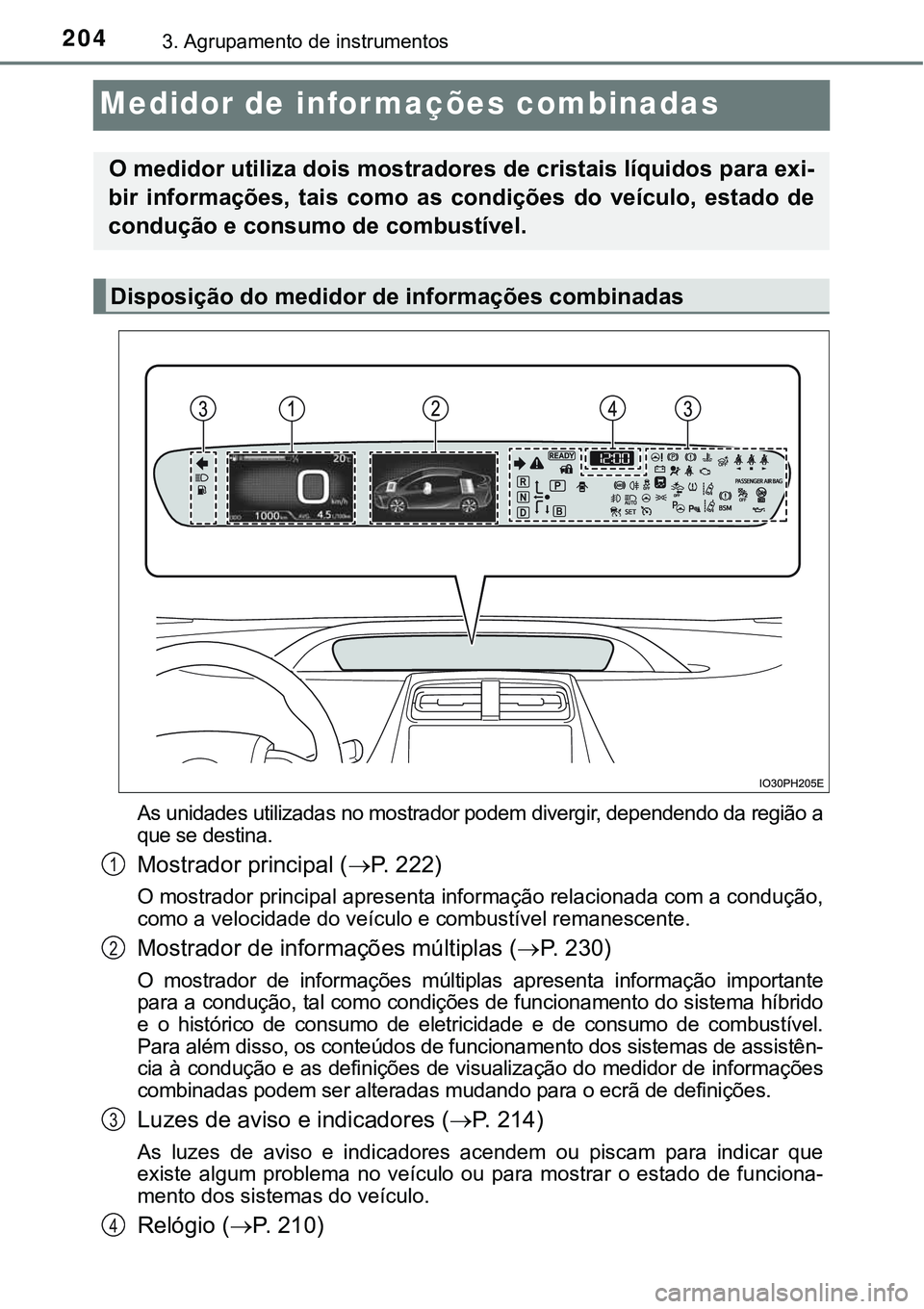 TOYOTA PRIUS PLUG-IN HYBRID 2020 Instrukcja obsługi (in Polish) 2043. Agrupamento de instrumentos
Medidor de informações combinadas
As unidades utilizadas no mostrador podem divergir, dependendo da região a
que se destina.
Mostrador principal (P. 222)
O most TOYOTA PRIUS PLUG-IN HYBRID 2020 Instrukcja obsługi (in Polish) 2043. Agrupamento de instrumentos
Medidor de informações combinadas
As unidades utilizadas no mostrador podem divergir, dependendo da região a
que se destina.
Mostrador principal (P. 222)
O most