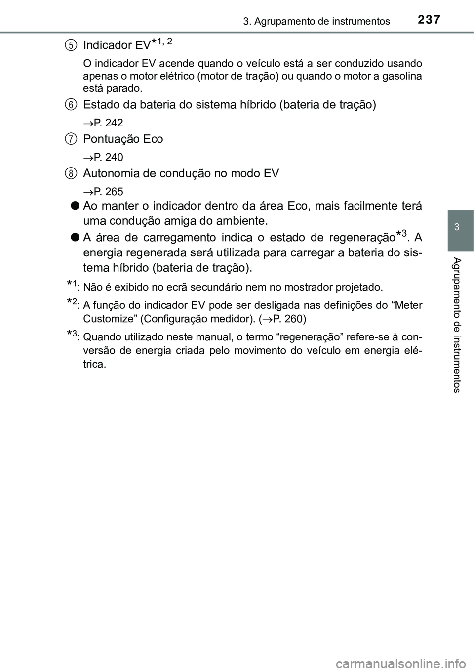TOYOTA PRIUS PLUG-IN HYBRID 2020  Instrukcja obsługi (in Polish) 2373. Agrupamento de instrumentos
3
Agrupamento de instrumentos
Indicador EV*1, 2
O indicador EV acende quando o veículo está a ser conduzido usando
apenas o motor elétrico (motor de tração) ou q