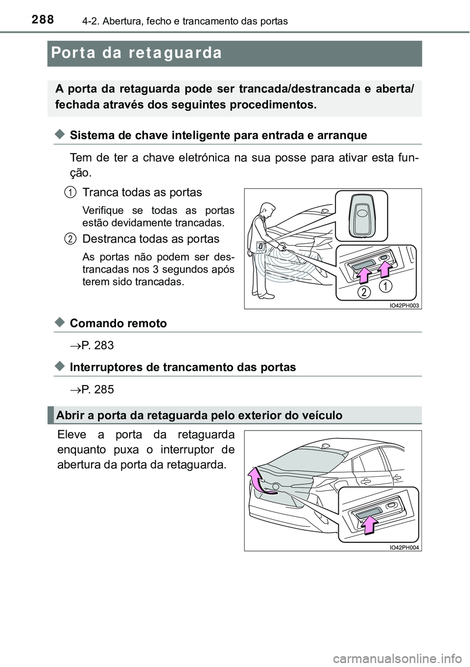 TOYOTA PRIUS PLUG-IN HYBRID 2020  Instrukcja obsługi (in Polish) 2884-2. Abertura, fecho e trancamento das portas
Porta da retaguarda
◆Sistema de chave inteligente para entrada e arranque
Tem  de  ter  a  chave  eletrónica  na  sua  posse  para  ativar  esta  fu