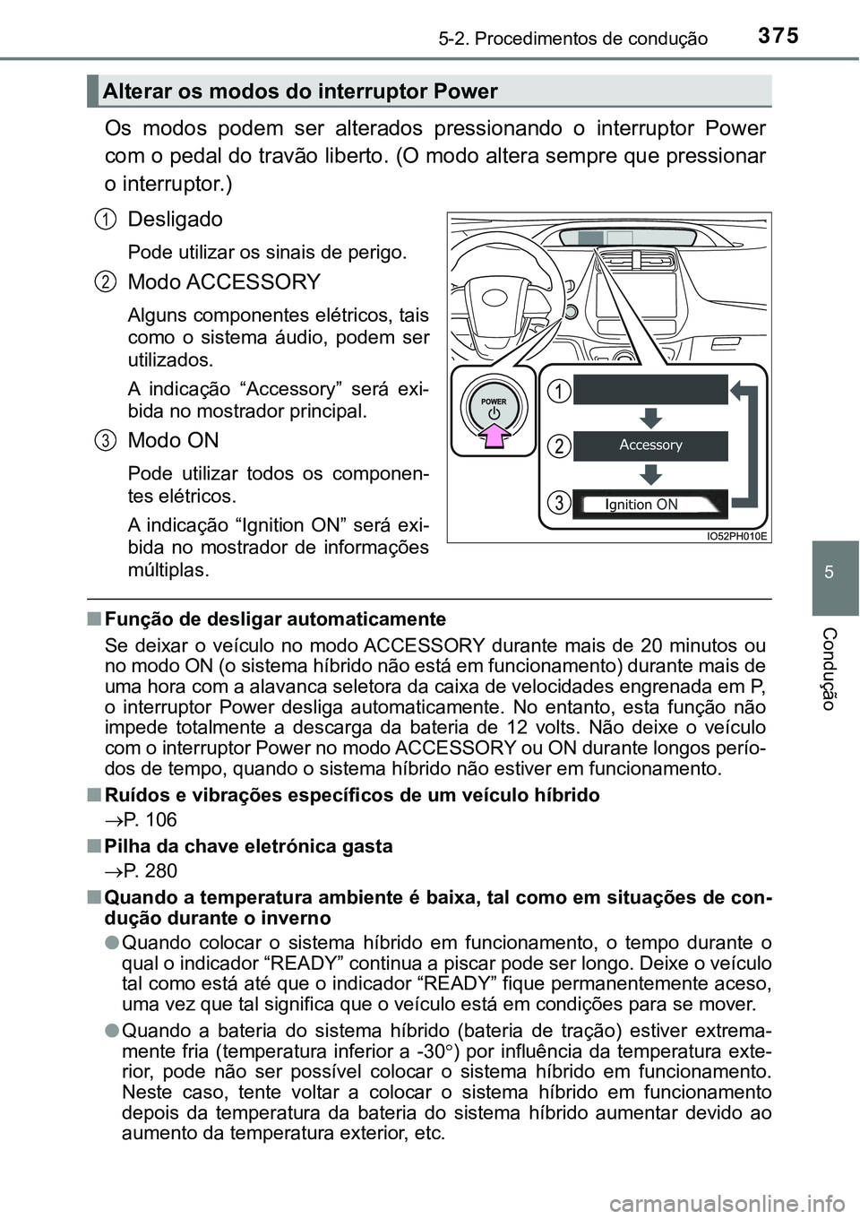 TOYOTA PRIUS PLUG-IN HYBRID 2020 Instrukcja obsługi (in Polish) 3755-2. Procedimentos de condução
5
Condução
Os modos podem ser alterados pressionando o interruptor Power
com o pedal do travão liberto. (O modo altera sempre que pressionar
o interrupto TOYOTA PRIUS PLUG-IN HYBRID 2020 Instrukcja obsługi (in Polish) 3755-2. Procedimentos de condução
5
Condução
Os modos podem ser alterados pressionando o interruptor Power
com o pedal do travão liberto. (O modo altera sempre que pressionar
o interrupto