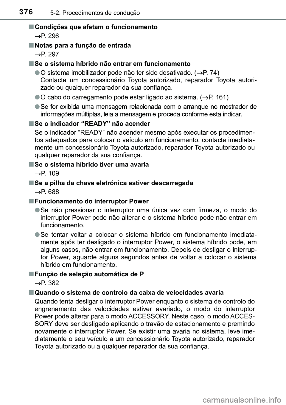TOYOTA PRIUS PLUG-IN HYBRID 2020 Instrukcja obsługi (in Polish) 3765-2. Procedimentos de condução
■Condições que afetam o funcionamento
P. 296
■Notas para a função de entrada
P. 297
■Se o sistema híbrido não entrar em funcionamento
●O sistema TOYOTA PRIUS PLUG-IN HYBRID 2020 Instrukcja obsługi (in Polish) 3765-2. Procedimentos de condução
■Condições que afetam o funcionamento
P. 296
■Notas para a função de entrada
P. 297
■Se o sistema híbrido não entrar em funcionamento
●O sistema