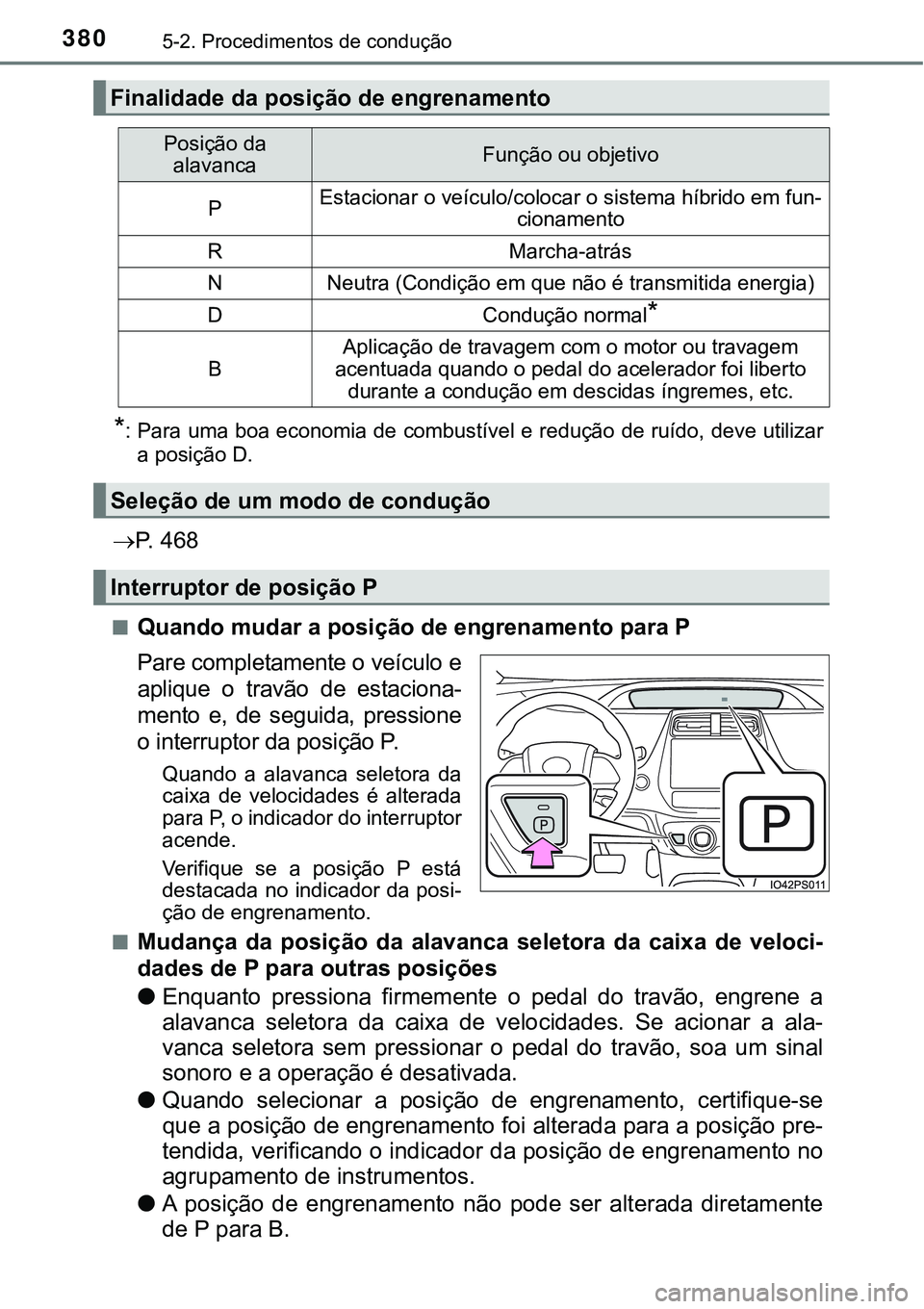 TOYOTA PRIUS PLUG-IN HYBRID 2020 Instrukcja obsługi (in Polish) 3805-2. Procedimentos de condução
*: Para uma boa economia de combustível e redução de ruído, deve utilizar
a posição D.
P. 4 6 8
■Quando mudar a posição de engrenamento para P
Pare c TOYOTA PRIUS PLUG-IN HYBRID 2020 Instrukcja obsługi (in Polish) 3805-2. Procedimentos de condução
*: Para uma boa economia de combustível e redução de ruído, deve utilizar
a posição D.
P. 4 6 8
■Quando mudar a posição de engrenamento para P
Pare c