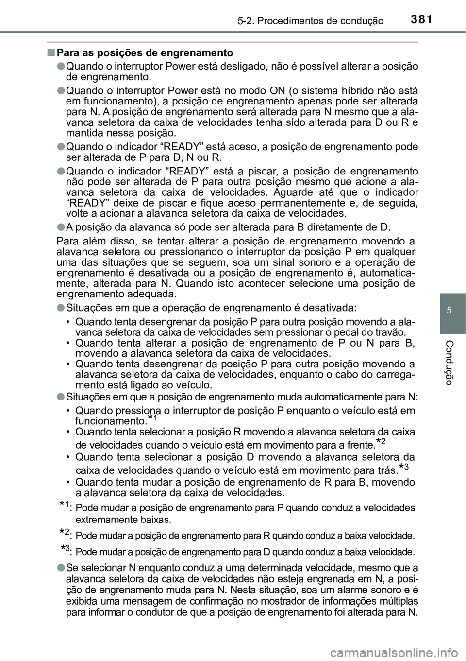 TOYOTA PRIUS PLUG-IN HYBRID 2020 Instrukcja obsługi (in Polish) 3815-2. Procedimentos de condução
5
Condução
■Para as posições de engrenamento
●Quando o interruptor Power está desligado, não é possível alterar a posição
de engrenamento.
●Quando TOYOTA PRIUS PLUG-IN HYBRID 2020 Instrukcja obsługi (in Polish) 3815-2. Procedimentos de condução
5
Condução
■Para as posições de engrenamento
●Quando o interruptor Power está desligado, não é possível alterar a posição
de engrenamento.
●Quando