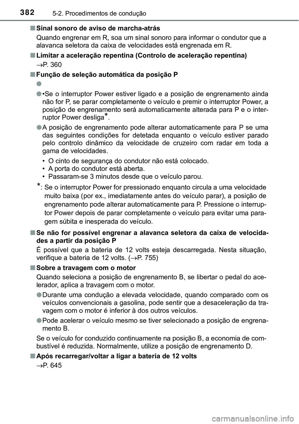 TOYOTA PRIUS PLUG-IN HYBRID 2020 Instrukcja obsługi (in Polish) 3825-2. Procedimentos de condução
■Sinal sonoro de aviso de marcha-atrás
Quando engrenar em R, soa um sinal sonoro para informar o condutor que a
alavanca seletora da caixa de velocidades está e TOYOTA PRIUS PLUG-IN HYBRID 2020 Instrukcja obsługi (in Polish) 3825-2. Procedimentos de condução
■Sinal sonoro de aviso de marcha-atrás
Quando engrenar em R, soa um sinal sonoro para informar o condutor que a
alavanca seletora da caixa de velocidades está e