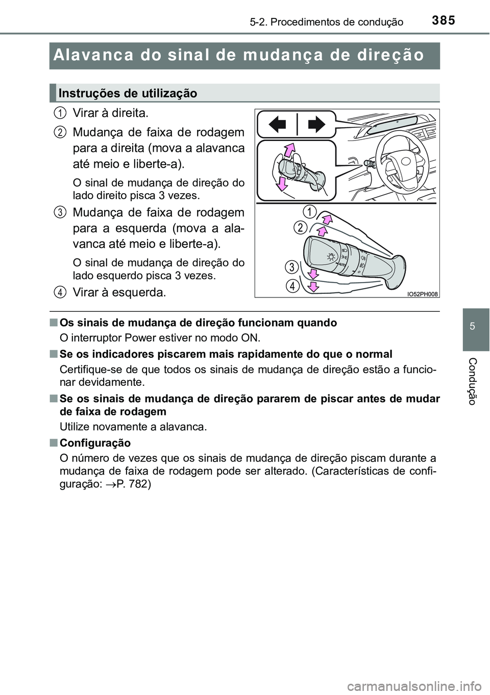 TOYOTA PRIUS PLUG-IN HYBRID 2020  Instrukcja obsługi (in Polish) 3855-2. Procedimentos de condução
5
Condução
Alavanca do sinal de mudança de direção
Virar à direita.
Mudança  de  faixa  de  rodagem
para a direita (mova a alavanca
até meio e liberte-a).
O