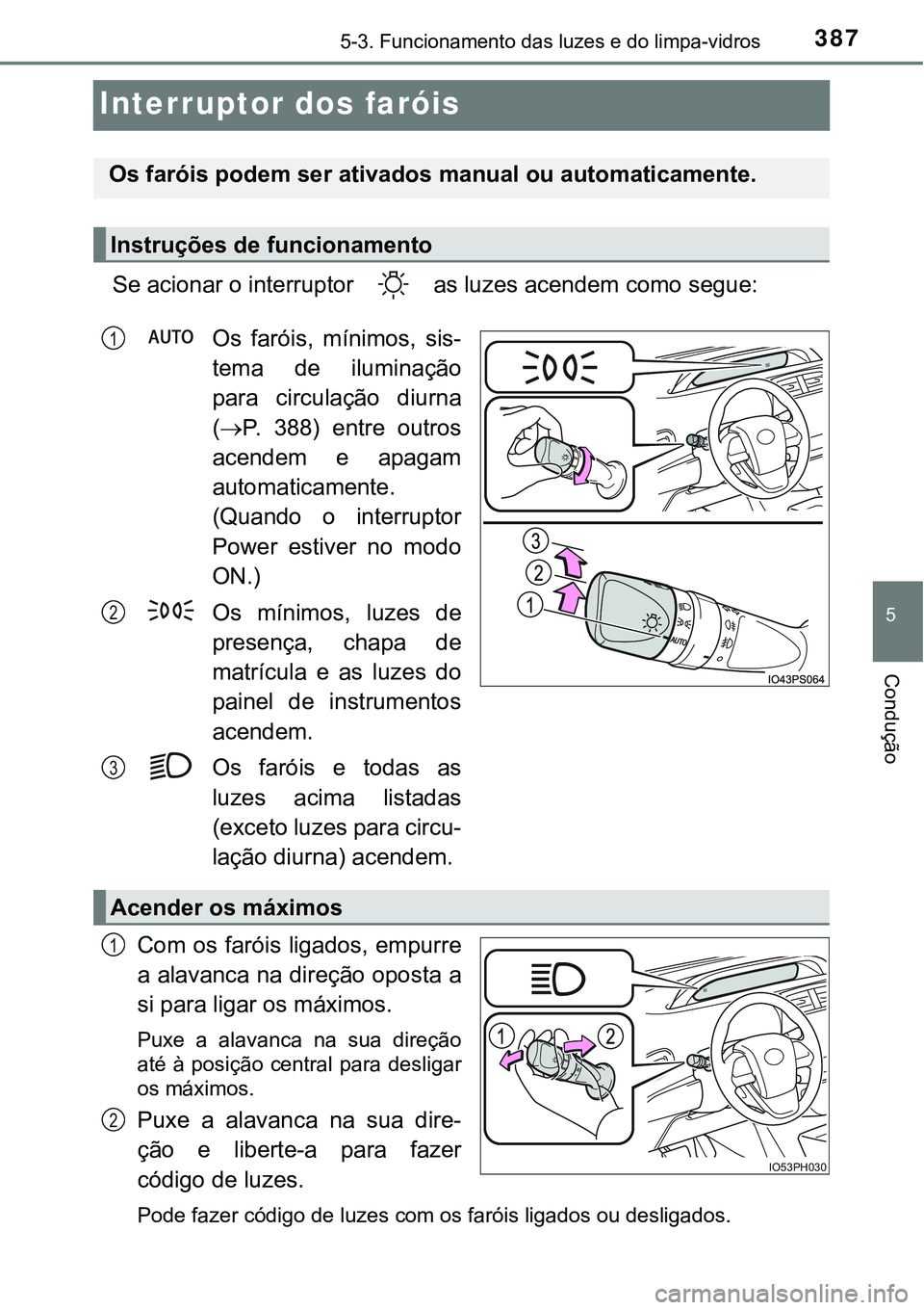 TOYOTA PRIUS PLUG-IN HYBRID 2020  Instrukcja obsługi (in Polish) 3875-3. Funcionamento das luzes e do limpa-vidros
5
Condução
Interruptor dos faróis
Se acionar o interruptor   as luzes acendem como segue:
Os faróis, mínimos, sis-
tema  de  iluminação
para  c