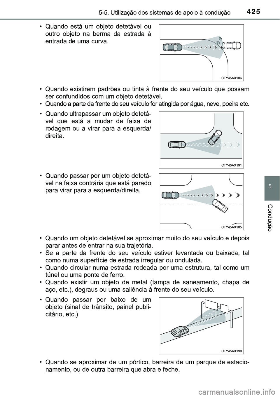 TOYOTA PRIUS PLUG-IN HYBRID 2020 Instrukcja obsługi (in Polish) 4255-5. Utilização dos sistemas de apoio à condução
5
Condução
• Quando existirem padrões ou tinta à frente do seu veículo que possam
ser confundidos com um objeto detetável.
TOYOTA PRIUS PLUG-IN HYBRID 2020 Instrukcja obsługi (in Polish) 4255-5. Utilização dos sistemas de apoio à condução
5
Condução
• Quando existirem padrões ou tinta à frente do seu veículo que possam
ser confundidos com um objeto detetável.