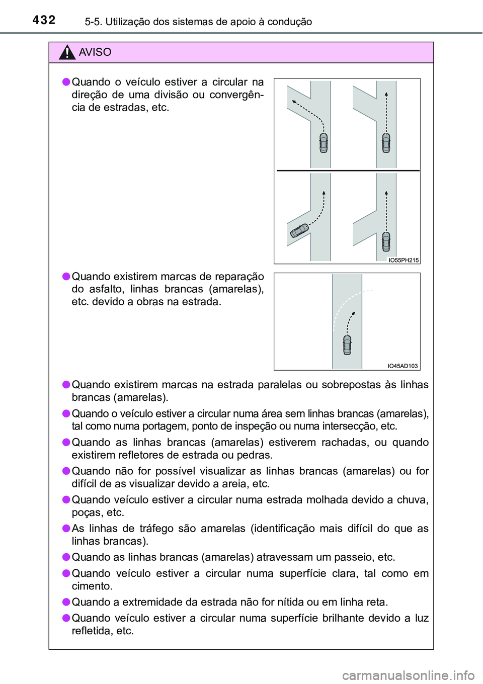TOYOTA PRIUS PLUG-IN HYBRID 2020 Instrukcja obsługi (in Polish) 4325-5. Utilização dos sistemas de apoio à condução
AV I S O
●Quando existirem marcas na estrada paralelas ou sobrepostas às linhas
brancas (amarelas).
●
Quando o veículo estiver a TOYOTA PRIUS PLUG-IN HYBRID 2020 Instrukcja obsługi (in Polish) 4325-5. Utilização dos sistemas de apoio à condução
AV I S O
●Quando existirem marcas na estrada paralelas ou sobrepostas às linhas
brancas (amarelas).
●
Quando o veículo estiver a