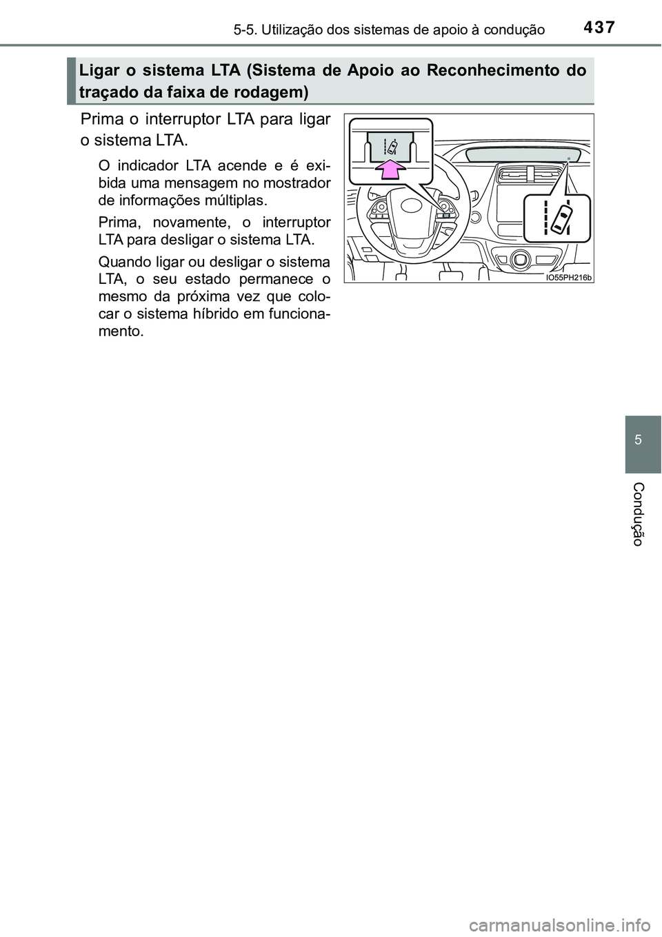 TOYOTA PRIUS PLUG-IN HYBRID 2020  Instrukcja obsługi (in Polish) 4375-5. Utilização dos sistemas de apoio à condução
5
Condução
Prima  o  interruptor  LTA  para  ligar
o sistema LTA.
O  indicador  LTA  acende  e  é  exi-
bida uma mensagem no mostrador
de in