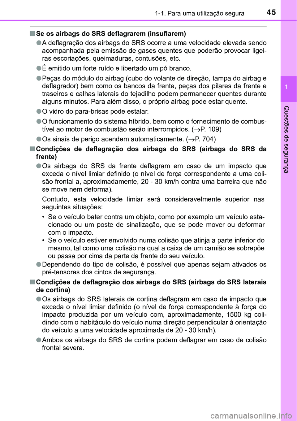 TOYOTA PRIUS PLUG-IN HYBRID 2020 Instrukcja obsługi (in Polish) 451-1. Para uma utilização segura
1
Questões de segurança
■Se os airbags do SRS deflagrarem (insuflarem)
●A deflagração dos airbags do SRS ocorre a uma velocidade elevada sendo
acompanhada p TOYOTA PRIUS PLUG-IN HYBRID 2020 Instrukcja obsługi (in Polish) 451-1. Para uma utilização segura
1
Questões de segurança
■Se os airbags do SRS deflagrarem (insuflarem)
●A deflagração dos airbags do SRS ocorre a uma velocidade elevada sendo
acompanhada p