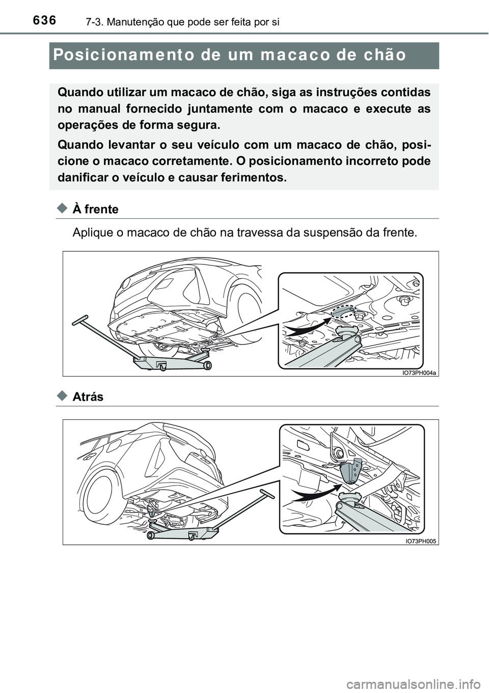 TOYOTA PRIUS PLUG-IN HYBRID 2020  Instrukcja obsługi (in Polish) 6367-3. Manutenção que pode ser feita por si
Posicionamento de um macaco de chão
◆À frente
Aplique o macaco de chão na travessa da suspensão da frente.
◆Atrás
Quando utilizar um macaco de c
