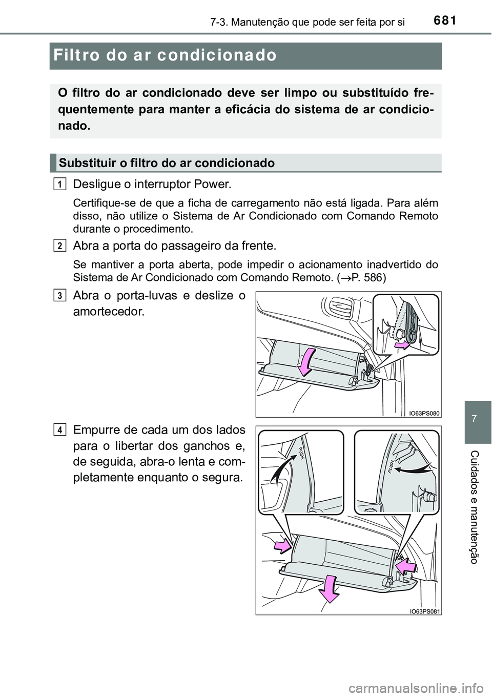 TOYOTA PRIUS PLUG-IN HYBRID 2020  Instrukcja obsługi (in Polish) 6817-3. Manutenção que pode ser feita por si
7
Cuidados e manutenção
Filtro do ar condicionado 
Desligue o interruptor Power.
Certifique-se  de  que  a  ficha  de  carregamento  não  está  ligad