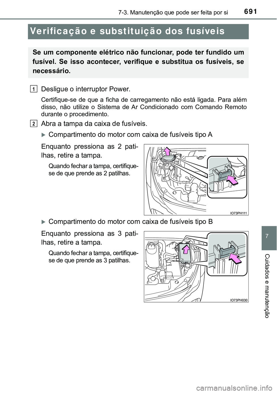 TOYOTA PRIUS PLUG-IN HYBRID 2020  Instrukcja obsługi (in Polish) 6917-3. Manutenção que pode ser feita por si
7
Cuidados e manutenção
Verificação e substituição dos fusíveis
Desligue o interruptor Power.
Certifique-se  de  que  a  ficha  de  carregamento  