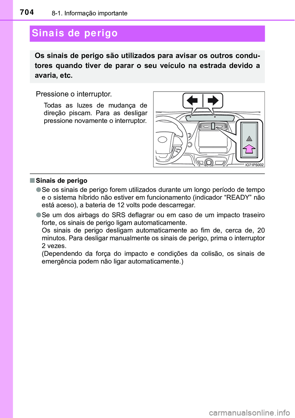 TOYOTA PRIUS PLUG-IN HYBRID 2020  Instrukcja obsługi (in Polish) 7048-1. Informação importante
Sinais de perigo
Pressione o interruptor.
Todas  as  luzes  de  mudança  de
direção  piscam.  Para  as  desligar
pressione novamente o interruptor.
■Sinais de peri