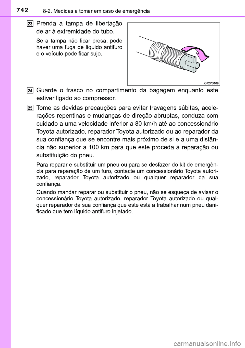 TOYOTA PRIUS PLUG-IN HYBRID 2020 Instrukcja obsługi (in Polish) 7428-2. Medidas a tomar em caso de emergência
Prenda a tampa de libertação
de ar à extremidade do tubo.
Se a tampa não ficar presa, pode
haver uma fuga de líquido antifuro
e o ve TOYOTA PRIUS PLUG-IN HYBRID 2020 Instrukcja obsługi (in Polish) 7428-2. Medidas a tomar em caso de emergência
Prenda a tampa de libertação
de ar à extremidade do tubo.
Se a tampa não ficar presa, pode
haver uma fuga de líquido antifuro
e o ve