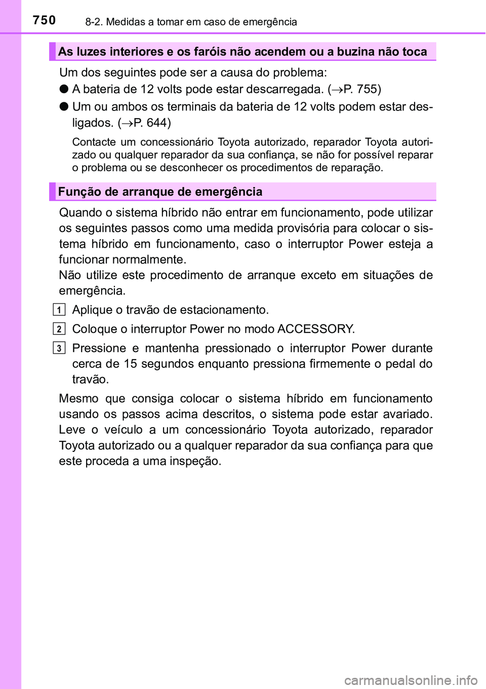 TOYOTA PRIUS PLUG-IN HYBRID 2020 Instrukcja obsługi (in Polish) 7508-2. Medidas a tomar em caso de emergência
Um dos seguintes pode ser a causa do problema:
●A bateria de 12 volts pode estar descarregada. (P. 7 5 5 )
●Um ou ambos os terminais da bateria TOYOTA PRIUS PLUG-IN HYBRID 2020 Instrukcja obsługi (in Polish) 7508-2. Medidas a tomar em caso de emergência
Um dos seguintes pode ser a causa do problema:
●A bateria de 12 volts pode estar descarregada. (P. 7 5 5 )
●Um ou ambos os terminais da bateria
