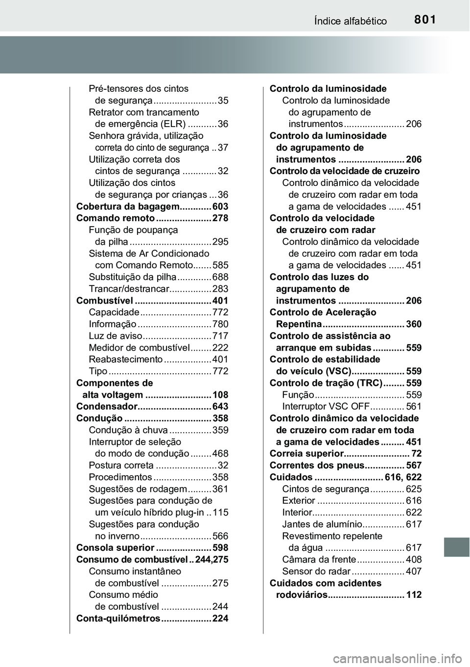 TOYOTA PRIUS PLUG-IN HYBRID 2020 Instrukcja obsługi (in Polish) 801Índice alfabético
Pré-tensores dos cintos
de segurança ........................ 35
Retrator com trancamento
de emergência (ELR) ........... 36
Senhora grávida, utilização
correta do cint TOYOTA PRIUS PLUG-IN HYBRID 2020 Instrukcja obsługi (in Polish) 801Índice alfabético
Pré-tensores dos cintos
de segurança ........................ 35
Retrator com trancamento
de emergência (ELR) ........... 36
Senhora grávida, utilização
correta do cint