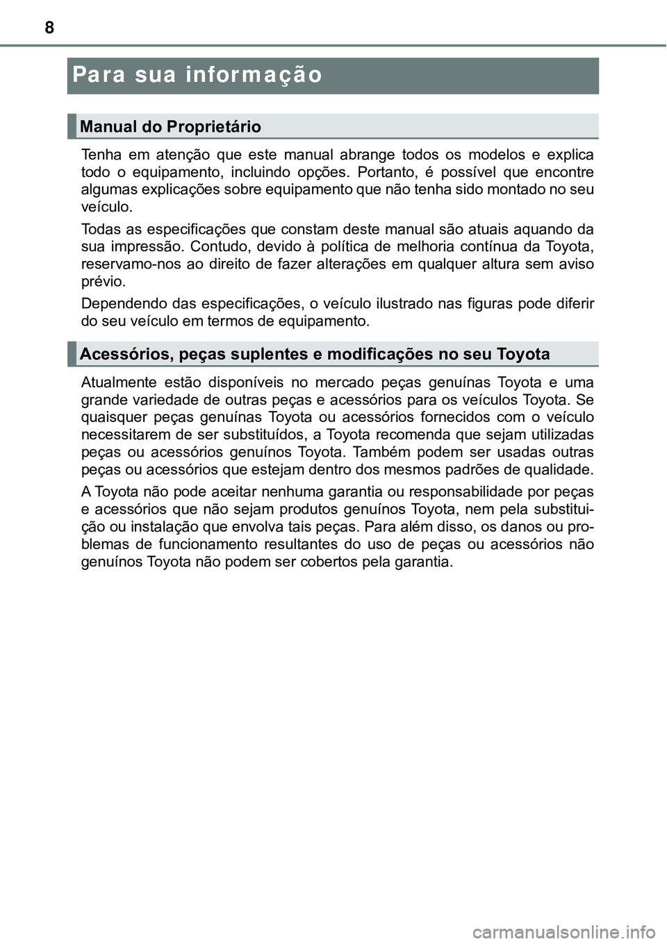 TOYOTA PRIUS PLUG-IN HYBRID 2020  Instrukcja obsługi (in Polish) 8
Para sua informação
Tenha  em  atenção  que  este  manual  abrange  todos  os  modelos  e  explica
todo  o  equipamento,  incluindo  opções.  Portanto,  é  possível  que encontre
algumas exp
