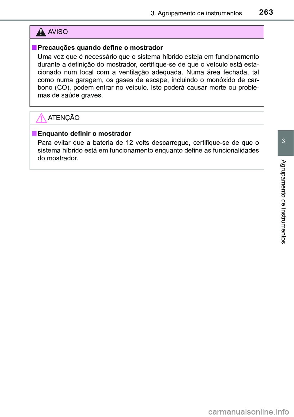 TOYOTA PRIUS PLUG-IN HYBRID 2020  Manual de utilização (in Portuguese) 2633. Agrupamento de instrumentos
3
Agrupamento de instrumentos
AV I S O
■Precauções quando define o mostrador
Uma vez que é necessário que o sistema híbrido esteja em funcionamento
durante a d