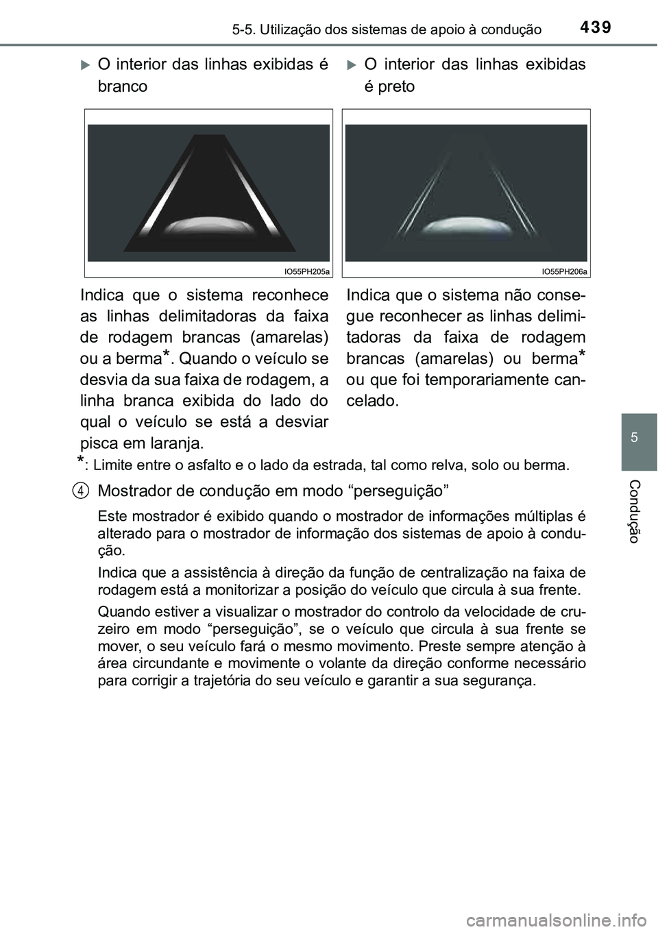 TOYOTA PRIUS PLUG-IN HYBRID 2020  Manual de utilização (in Portuguese) 4395-5. Utilização dos sistemas de apoio à condução
5
Condução*: Limite entre o asfalto e o lado da estrada, tal como relva, solo ou berma.
Mostrador de condução em modo “perseguição”
E