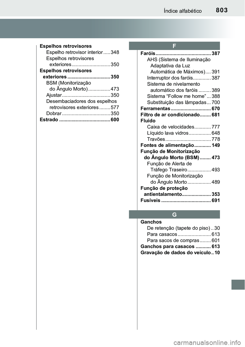 TOYOTA PRIUS PLUG-IN HYBRID 2020  Manual de utilização (in Portuguese) 803Índice alfabético
Espelhos retrovisores
Espelho retrovisor interior ..... 348
Espelhos retrovisores 
exteriores ............................ 350
Espelhos retrovisores 
exteriores ................