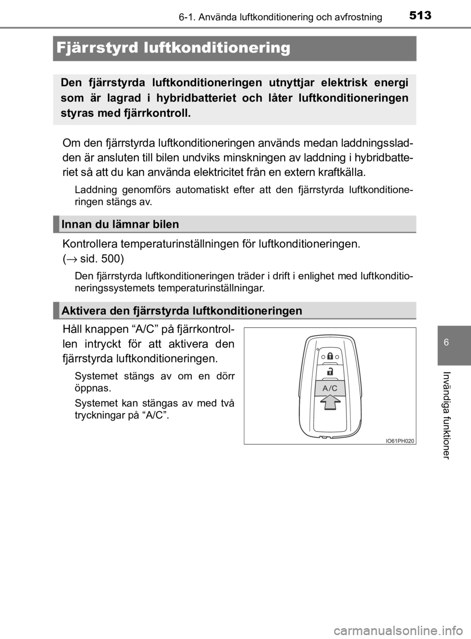 TOYOTA PRIUS PLUG-IN HYBRID 2020 Bruksanvisningar (in Swedish) 5136-1. Använda luftkonditionering och avfrostning
OM47D72SE
6
Invändiga funktioner
Fjärrstyrd luftkonditionering
Om den fjärrstyrda luftkonditioneringen används medan laddnings slad-
den är ans TOYOTA PRIUS PLUG-IN HYBRID 2020 Bruksanvisningar (in Swedish) 5136-1. Använda luftkonditionering och avfrostning
OM47D72SE
6
Invändiga funktioner
Fjärrstyrd luftkonditionering
Om den fjärrstyrda luftkonditioneringen används medan laddnings slad-
den är ans