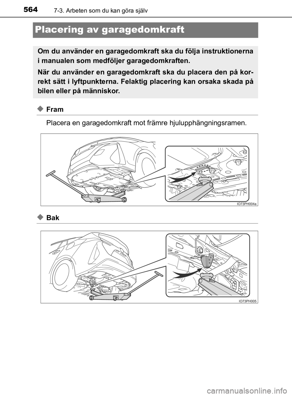 TOYOTA PRIUS PLUG-IN HYBRID 2020  Bruksanvisningar (in Swedish) 5647-3. Arbeten som du kan göra själv
OM47D72SE
Placering av garagedomkraft
◆Fram
Placera en garagedomkraft mot främre hjulupphängningsramen.
◆Bak
Om du använder en garagedomkraft ska du föl