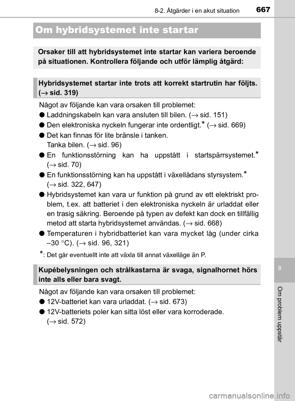 TOYOTA PRIUS PLUG-IN HYBRID 2020 Bruksanvisningar (in Swedish) 6678-2. Åtgärder i en akut situation
OM47D72SE
8
Om problem uppstår
Om hybridsystemet inte star tar
Något av följande kan vara orsaken till problemet:
● Laddningskabeln kan vara ansluten till b TOYOTA PRIUS PLUG-IN HYBRID 2020 Bruksanvisningar (in Swedish) 6678-2. Åtgärder i en akut situation
OM47D72SE
8
Om problem uppstår
Om hybridsystemet inte star tar
Något av följande kan vara orsaken till problemet:
● Laddningskabeln kan vara ansluten till b
