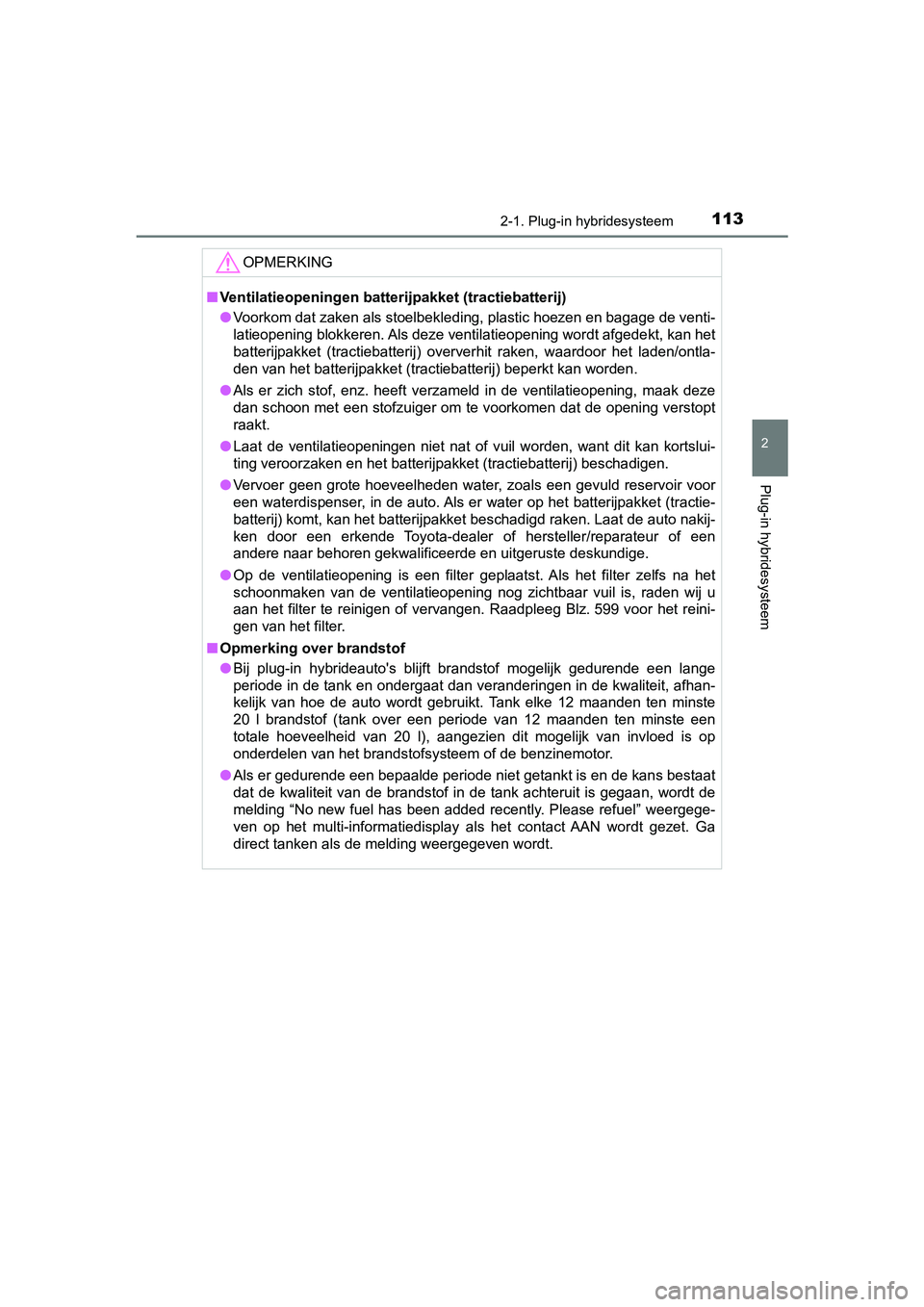 TOYOTA PRIUS PLUG-IN HYBRID 2019  Instructieboekje (in Dutch) 1132-1. Plug-in hybridesysteem
2
Plug-in hybridesysteem
PRIUS PHV_OM_OM47C78E_(EE)
OPMERKING
■Ventilatieopeningen batterijpakket (tractiebatterij)
● Voorkom dat zaken als stoelbekleding, plastic h