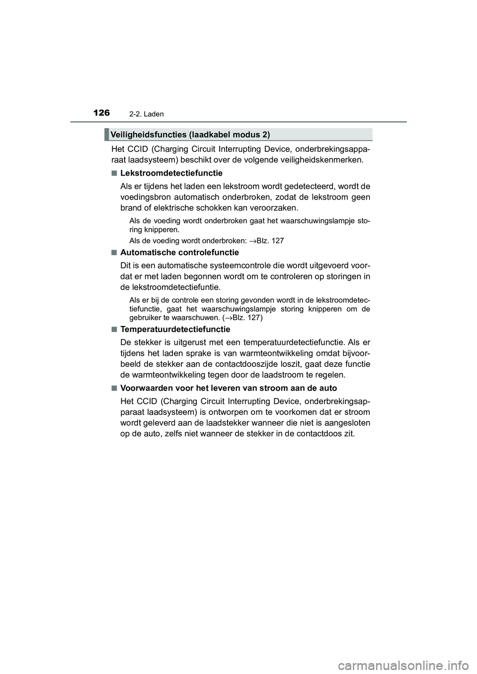TOYOTA PRIUS PLUG-IN HYBRID 2019  Instructieboekje (in Dutch) 1262-2. Laden
PRIUS PHV_OM_OM47C78E_(EE)
Het  CCID  (Charging  Circuit  Interrupting  Device,  onderbrekingsappa-
raat laadsysteem) be schikt over de volgende veiligheidskenmerke n.
■Lekstroomdetect