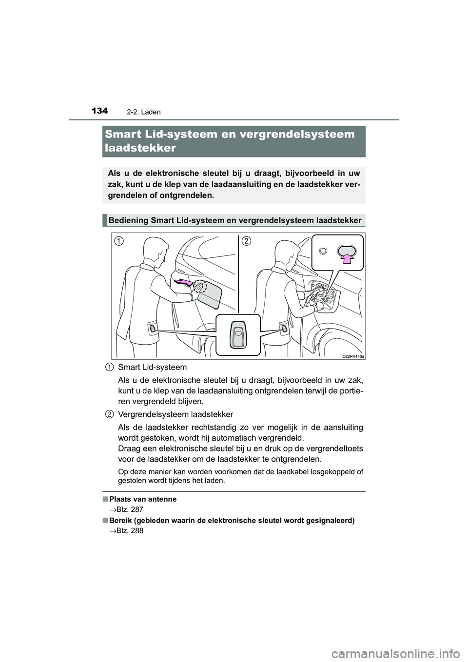 TOYOTA PRIUS PLUG-IN HYBRID 2019  Instructieboekje (in Dutch) 1342-2. Laden
PRIUS PHV_OM_OM47C78E_(EE)
Smart Lid-systeem en vergrendelsysteem 
laadstekker
Smart Lid-systeem
Als  u  de  elektronische  sleutel  bij  u  draagt,  bijvoorbeeld  in  uw zak,
kunt u de 
