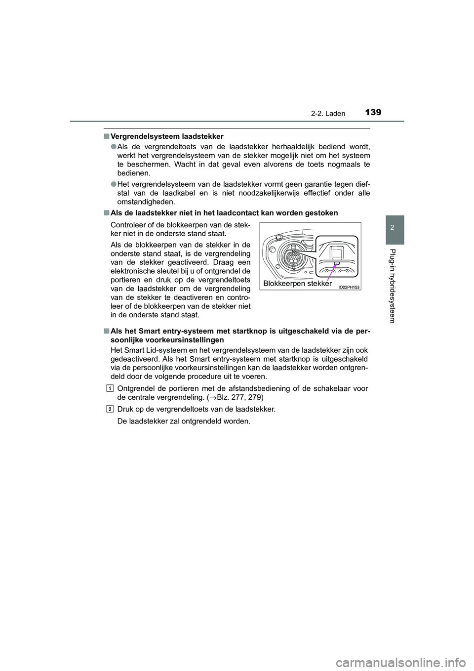 TOYOTA PRIUS PLUG-IN HYBRID 2019  Instructieboekje (in Dutch) 1392-2. Laden
2
Plug-in hybridesysteem
PRIUS PHV_OM_OM47C78E_(EE)
■Vergrendelsysteem laadstekker
●Als  de  vergrendeltoets  van  de  laadstekker  herhaaldelijk  bediend   wordt,
werkt  het  vergre