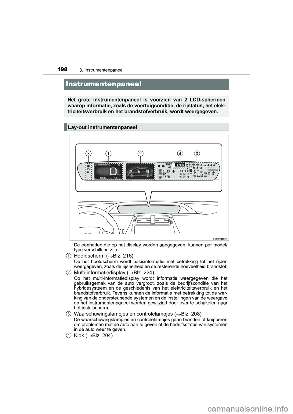 TOYOTA PRIUS PLUG-IN HYBRID 2019 Instructieboekje (in Dutch) 1983. Instrumentenpaneel
PRIUS PHV_OM_OM47C78E_(EE)
Instrumentenpaneel
De eenheden die op het display worden aangegeven, kunnen per model/
type verschillend zijn.
Hoofdscherm ( →Blz. 216)
TOYOTA PRIUS PLUG-IN HYBRID 2019 Instructieboekje (in Dutch) 1983. Instrumentenpaneel
PRIUS PHV_OM_OM47C78E_(EE)
Instrumentenpaneel
De eenheden die op het display worden aangegeven, kunnen per model/
type verschillend zijn.
Hoofdscherm ( →Blz. 216)